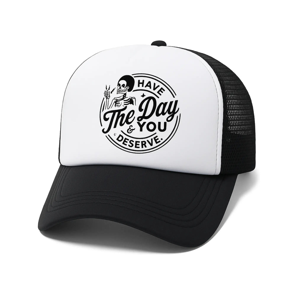 Have The Day You Deserve Trucker Cap